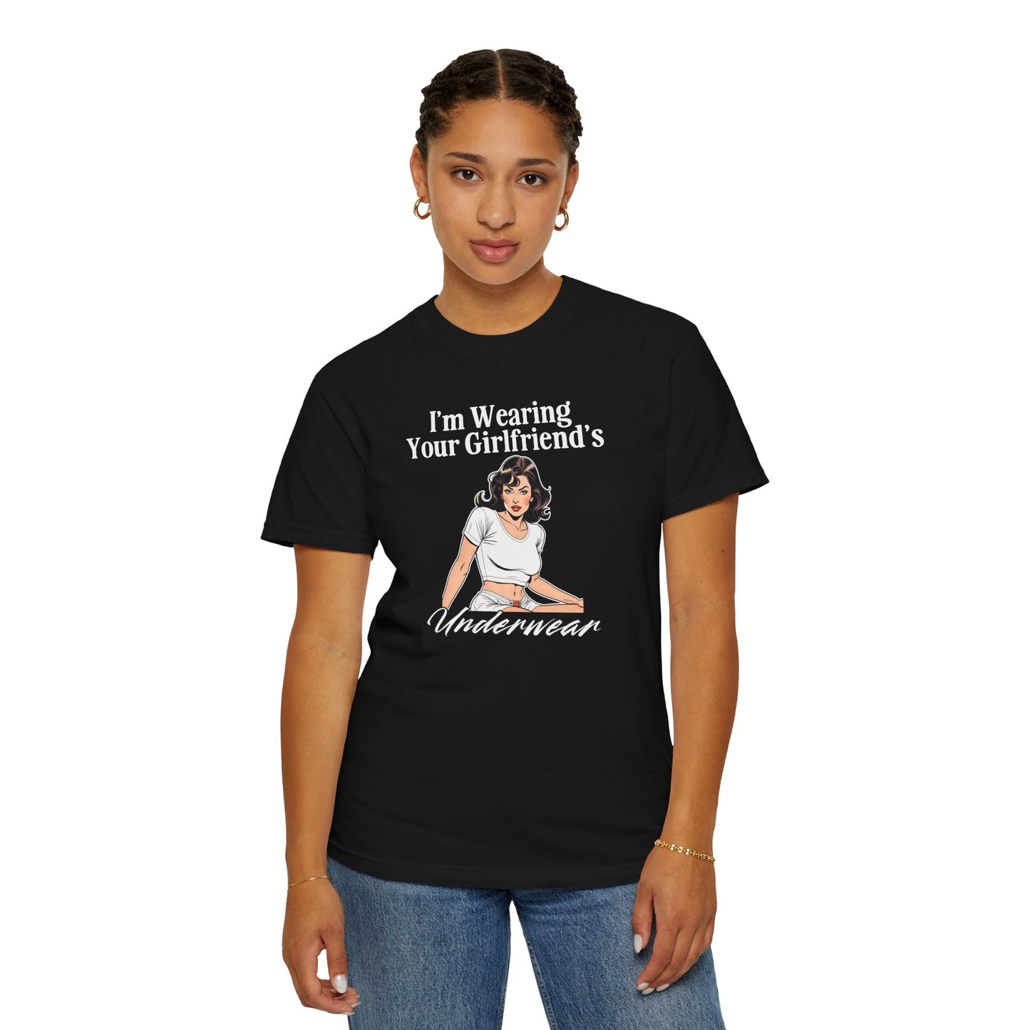 I'm Wearing Your Girlfriend's Underwear - Unisex Garment Dyed Tee
