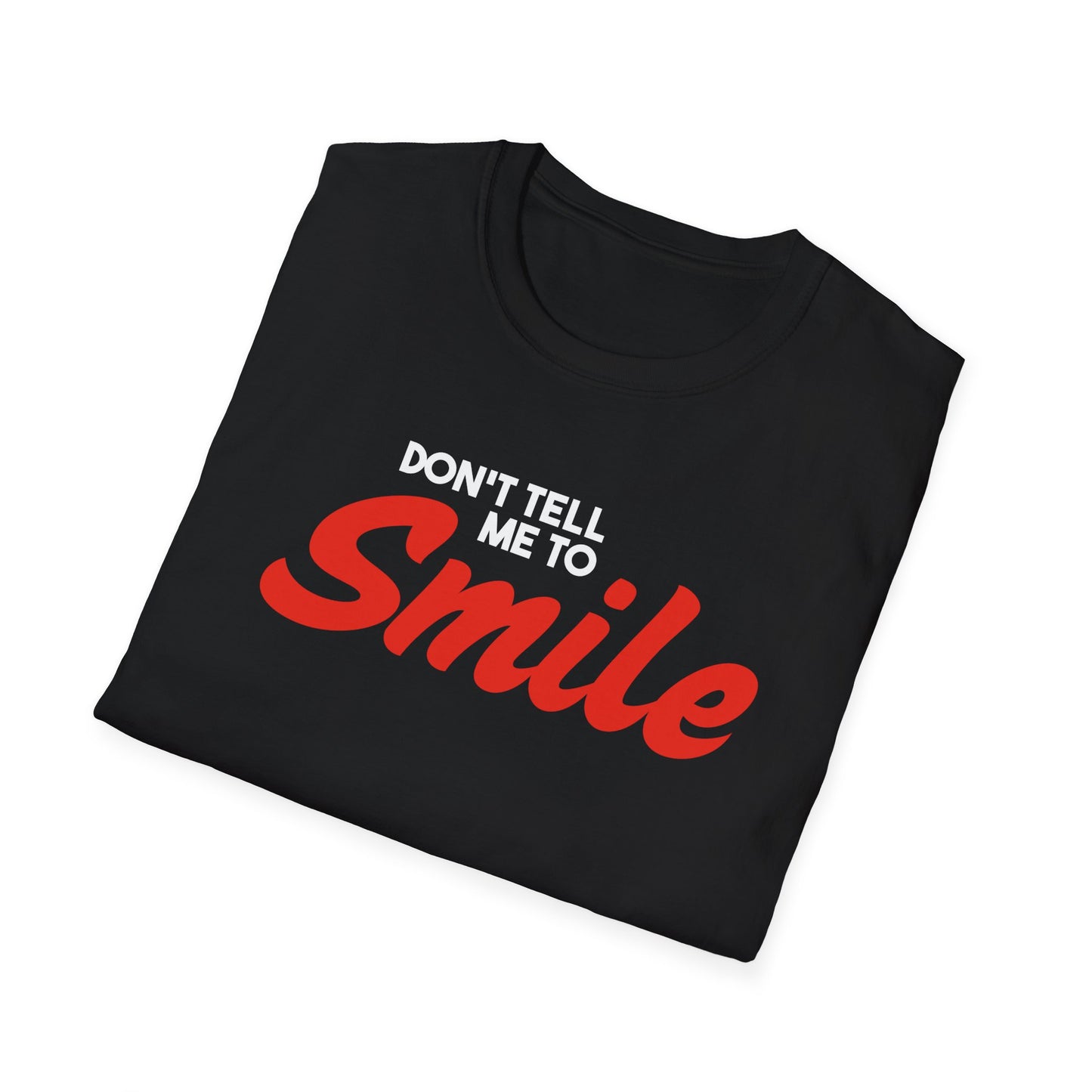 Don't Tell Me To Smile - Unisex Softstyle T-Shirt