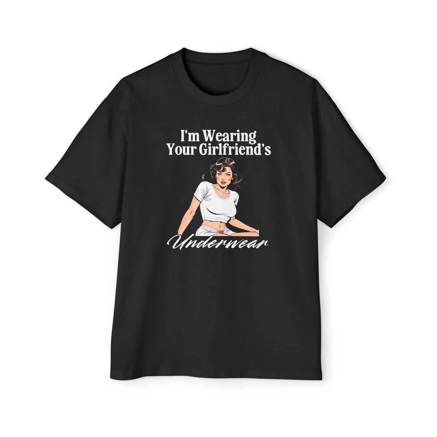 I'm Wearing Your Girlfriend's Underwear - Unisex Heavy Oversized Tee