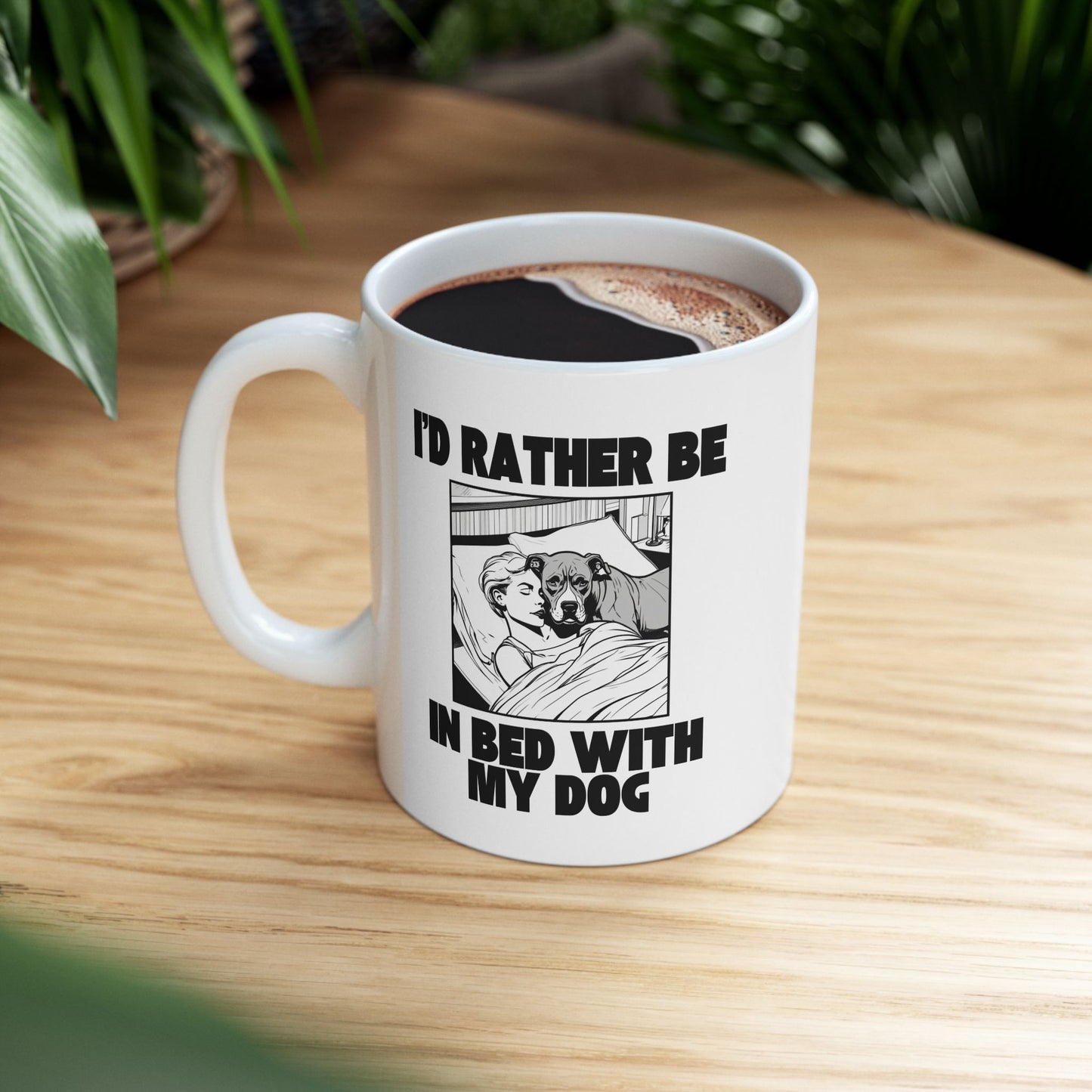 I'd Rather Be In Bed With My Dog - 11oz Ceramic Mug