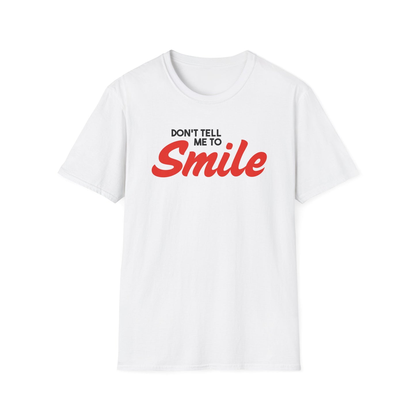 Don't Tell Me To Smile - Unisex Softstyle T-Shirt