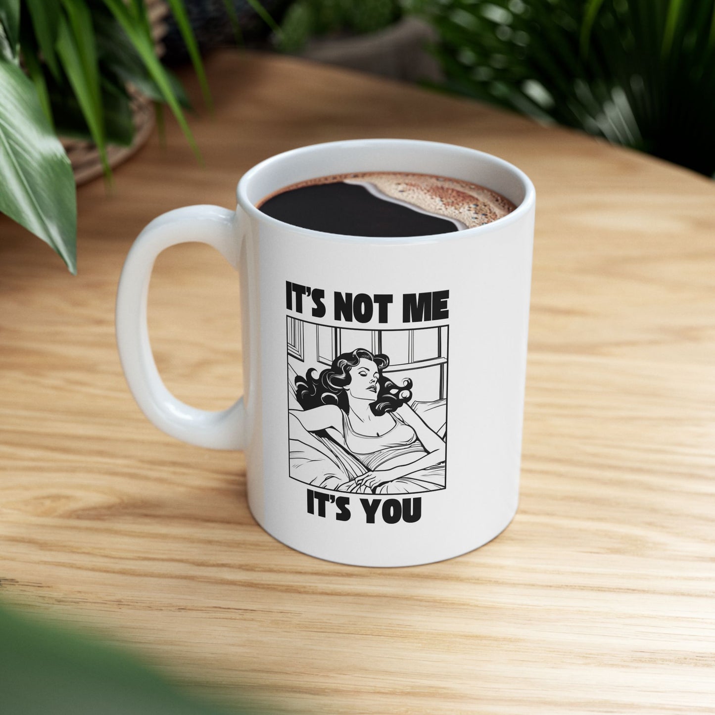 It's Not Me, It's You - 11oz Ceramic Mug