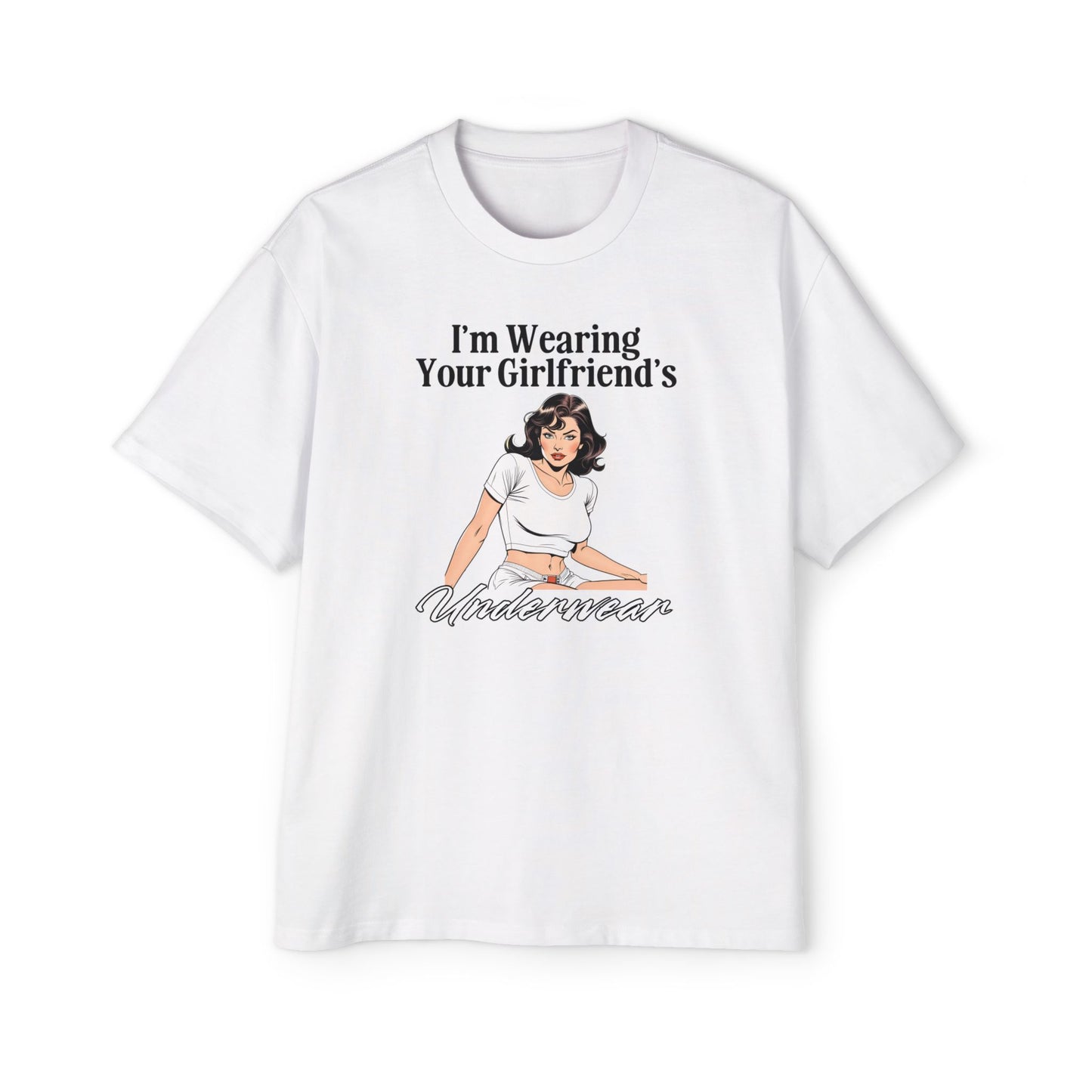 I'm Wearing Your Girlfriend's Underwear - Unisex Heavy Oversized Tee