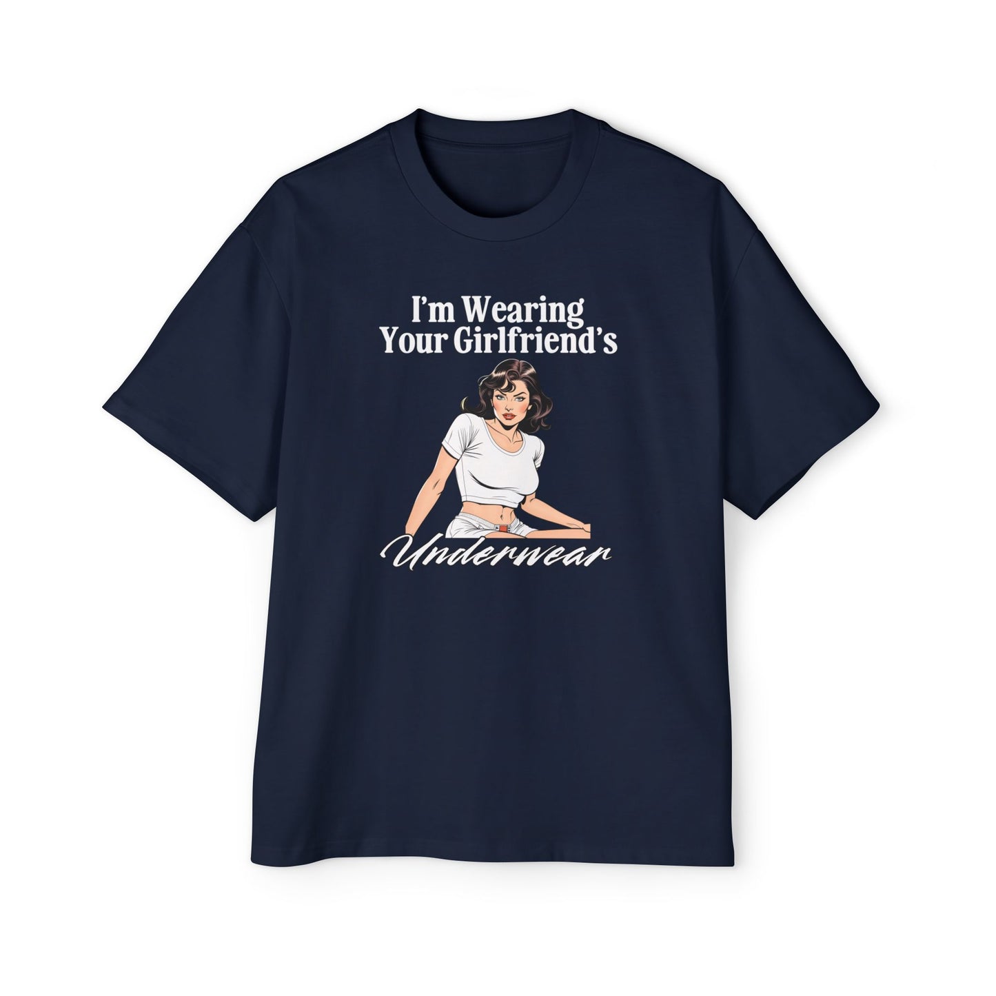 I'm Wearing Your Girlfriend's Underwear - Unisex Heavy Oversized Tee