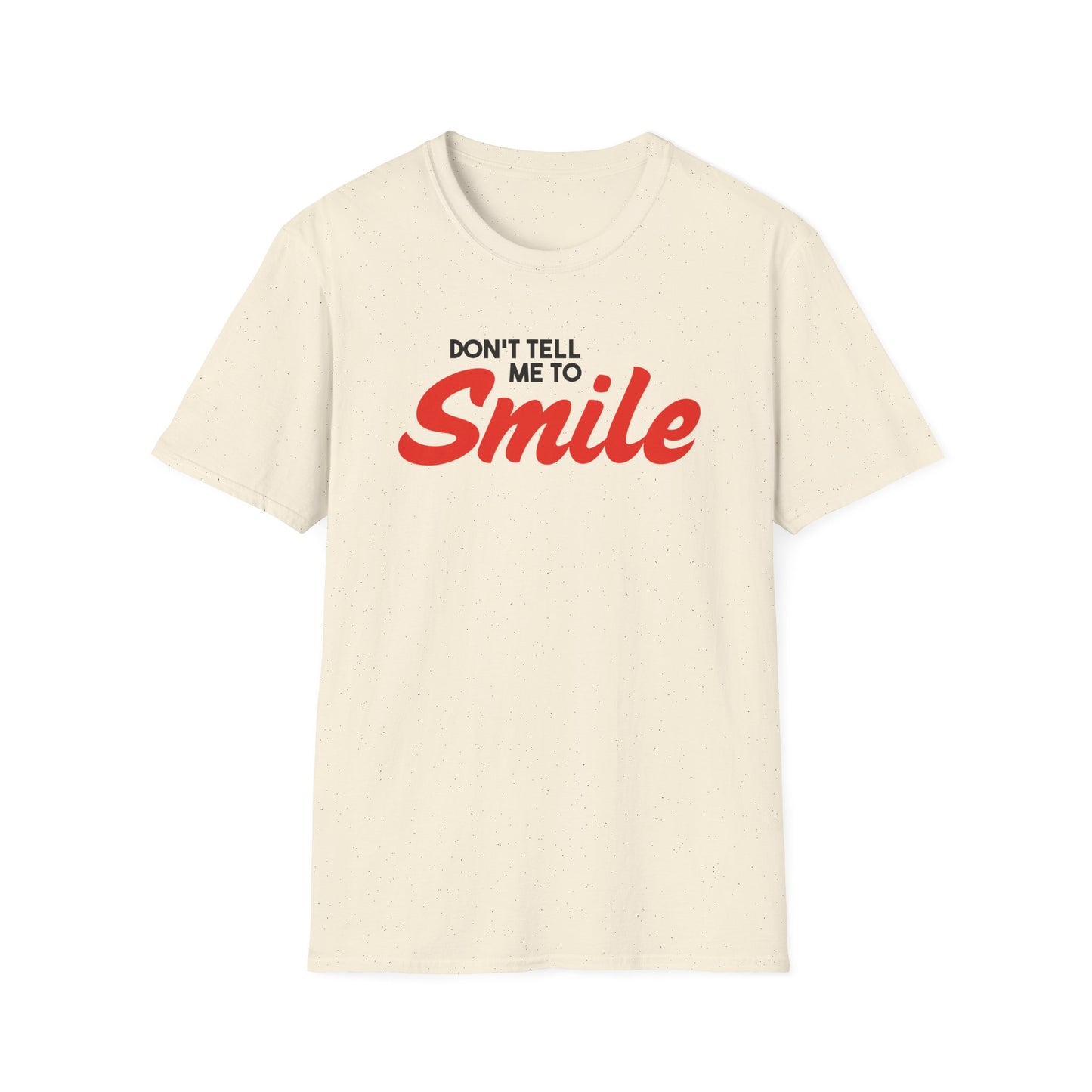 Don't Tell Me To Smile - Unisex Softstyle T-Shirt