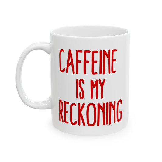 Caffeine Is My Reckoning - 11oz Ceramic Mug