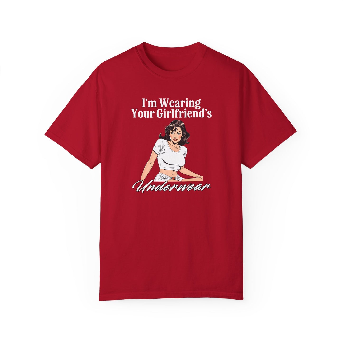 I'm Wearing Your Girlfriend's Underwear - Unisex Garment Dyed Tee