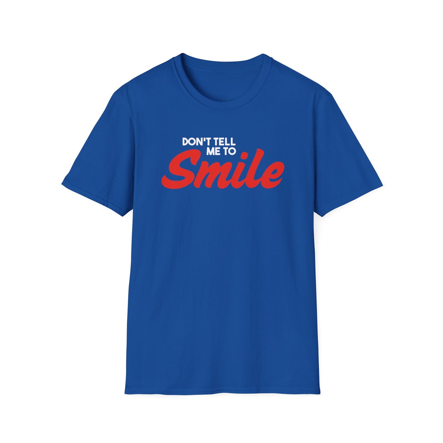 Don't Tell Me To Smile - Unisex Softstyle T-Shirt