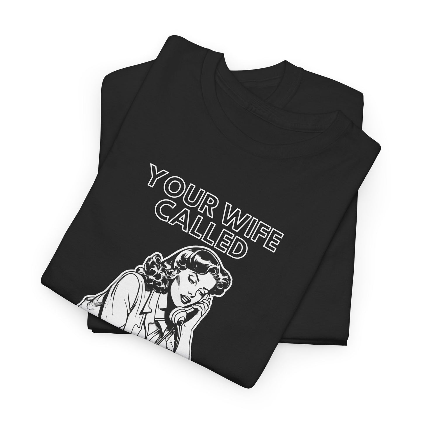 Your Wife Called - Unisex Heavy Cotton Tee