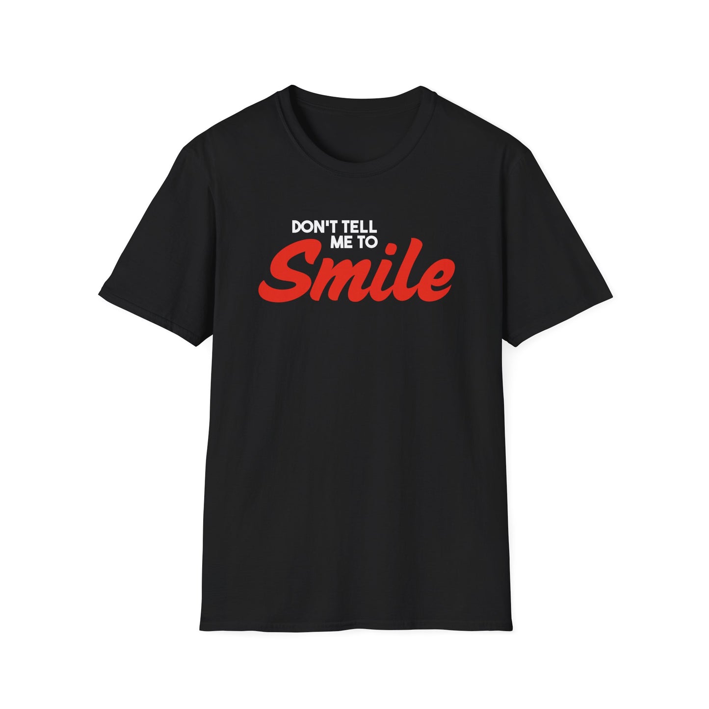 Don't Tell Me To Smile - Unisex Softstyle T-Shirt