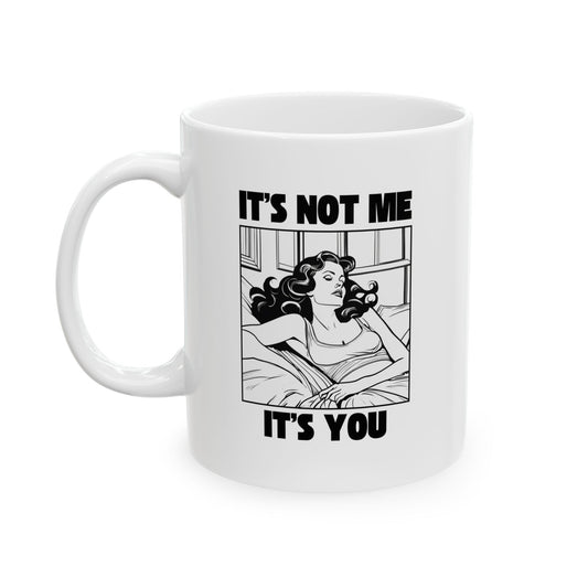 It's Not Me, It's You - 11oz Ceramic Mug