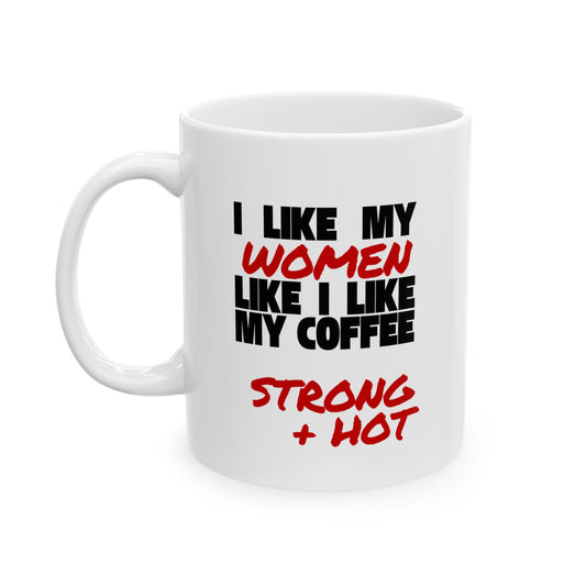 I Like My Women Like I Like My Coffee - 11oz Ceramic Mug