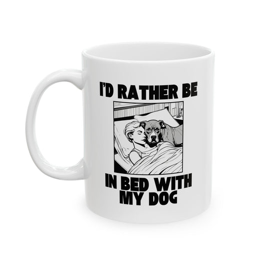 I'd Rather Be In Bed With My Dog - 11oz Ceramic Mug