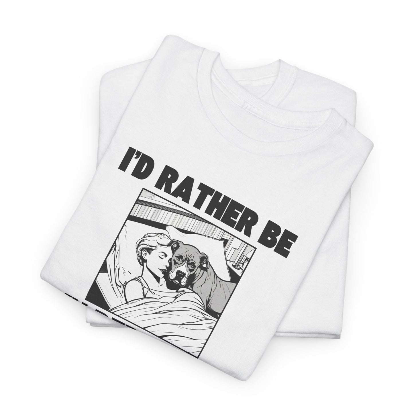 I'd Rather Be in Bed with My Dog - Unisex Heavy Cotton T-Shirt