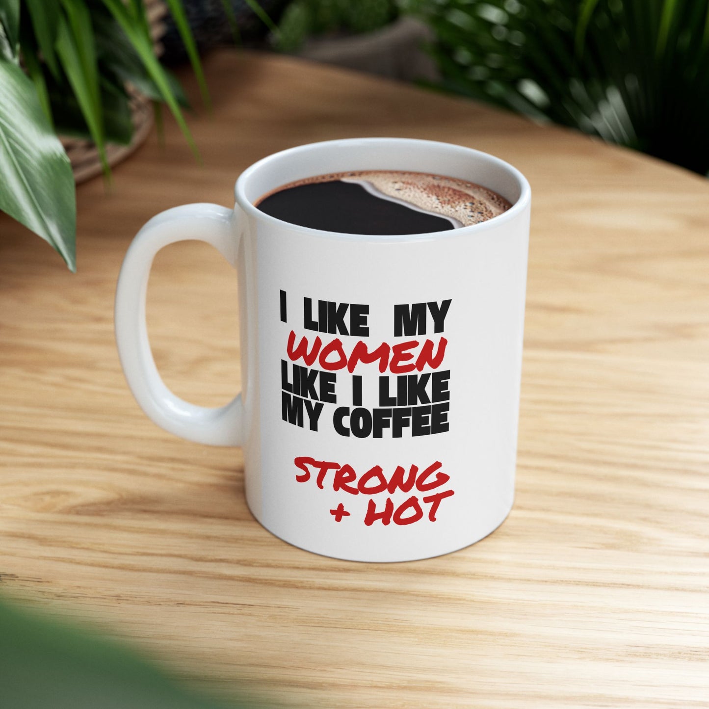 I Like My Women Like I Like My Coffee - 11oz Ceramic Mug