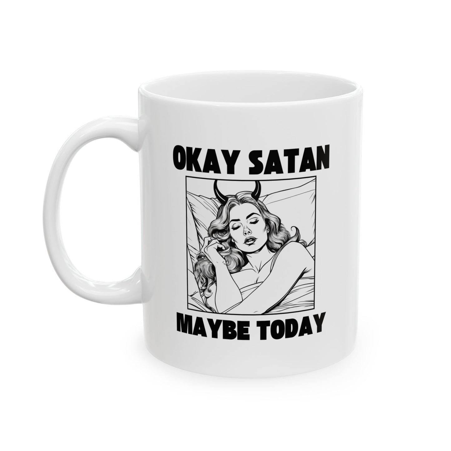 Okay Satan Maybe Today - 11oz Ceramic Mug